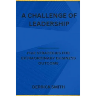 A challenge of leadership: Five strategies for extraordinary business outcome