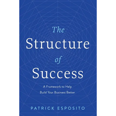 The Structure of Success: A Framework to Help Build Your Business Better
