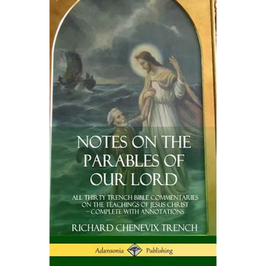 Notes on the Parables of our Lord: All Thirty Trench Bible Commentaries on the Teachings of Jesus Christ, Complete with Annotations (Hardcover)