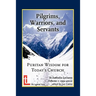 Pilgrims, Warriors, and Servants: Puritan Wisdom for Today's Church