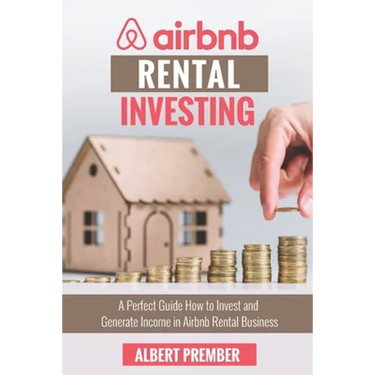 Airbnb RENTAL INVESTING: A perfect guide how to invest and generate income in Airbnb Rental Business