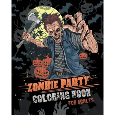 Zombie Party Coloring Book for Adults: for Everyone Adults Teenagers Tweens Older Kids Halloween October 31 Stress Relief Relaxation Grown Ups