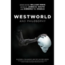 Westworld and Philosophy: If You Go Looking for the Truth, Get the Whole Thing