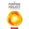 The Purpose Project: A handbook for bringing meaning to life at work