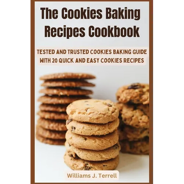 The Cookies Baking Recipes Cookbook: Tested and Trusted Cookies Baking Guide with 20 Quick and Easy Cookies Recipes