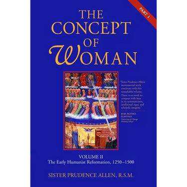 The Concept of Woman, Vol. 2 Part 1: The Early Humanist Reformation, 1250-1500