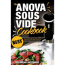 Anova Sous Vide Cookbook: Best Complete Effortless Meals and Perfectly Cooked Recipes Crafting at Home through a Modern Technique with Restauran