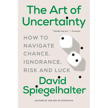 The Art of Uncertainty: How to Navigate Chance, Ignorance, Risk and Luck