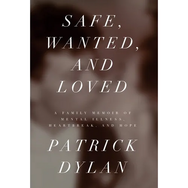 Safe, Wanted, and Loved: A Family Memoir of Mental Illness, Heartbreak, and Hope
