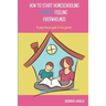 How to Start Homeschooling Without Feeling Overwhelmed: A Comprehensive Guide for Busy Parents