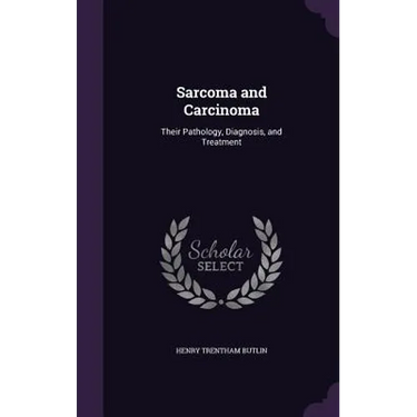 Sarcoma and Carcinoma: Their Pathology, Diagnosis, and Treatment