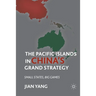 The Pacific Islands in China's Grand Strategy: Small States, Big Games