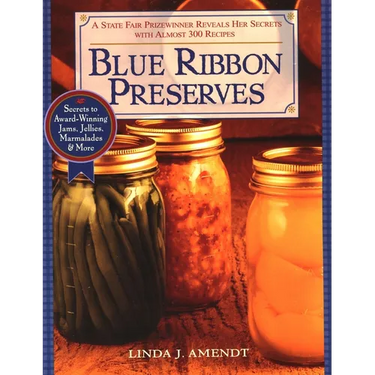 Blue Ribbon Preserves: Secrets to Award-Winning Jams, Jellies, Marmalades and More