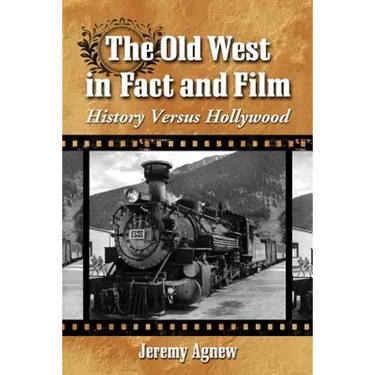 The Old West in Fact and Film: History Versus Hollywood