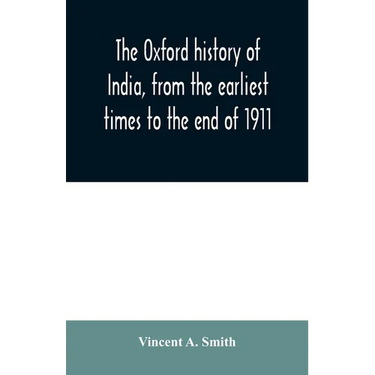 The Oxford history of India, from the earliest times to the end of 1911