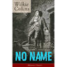 No Name (Mystery Classic): From the Prolific English Writer, Best Known for the Woman in White, Armadale, the Moonstone, the Dead Secret, Man and Wife