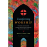 Transforming Worship: Planning and Leading Sunday Services as If Spiritual Formation Mattered