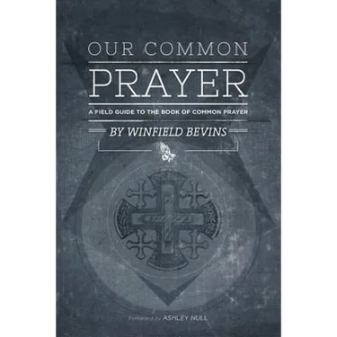 Our Common Prayer: A Field Guide to the Book of Common Prayer