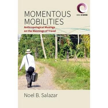 Momentous Mobilities: Anthropological Musings on the Meanings of Travel