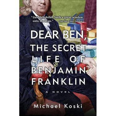Dear Ben: The Secret Life of Benjamin Franklin