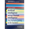 Artificial Intelligence Versus Human Intelligence: Are Humans Going to Be Hacked?