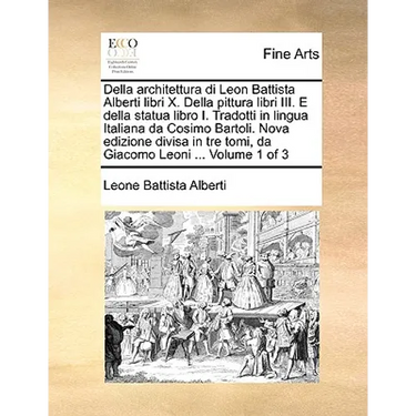 Della architettura di Leon Battista Alberti libri X. Della pittura libri III. E della statua libro I. Tradotti in lingua Italiana da Cosimo Bartoli. N