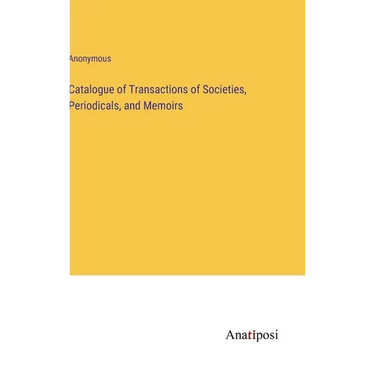 Catalogue of Transactions of Societies, Periodicals, and Memoirs