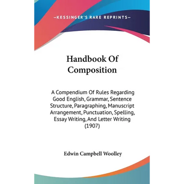 Handbook Of Composition: A Compendium Of Rules Regarding Good English, Grammar, Sentence Structure, Paragraphing, Manuscript Arrangement, Punctuation,