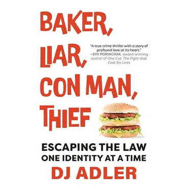 Baker, Liar, Con Man, Thief: Escaping the Law One Identity at a Time
