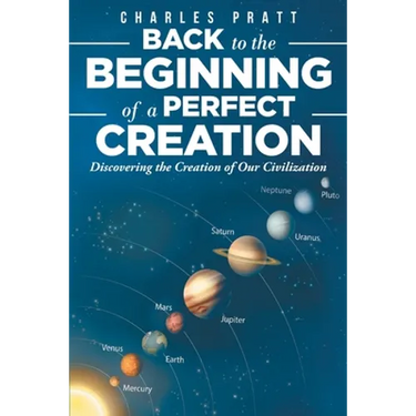 Back to the Beginning of a Perfect Creation: Discovering the Creation of Our Civilization