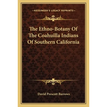 The Ethno-Botany Of The Coahuilla Indians Of Southern California