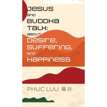 Jesus and Buddha Talk: About Desire, Suffering, and Happiness
