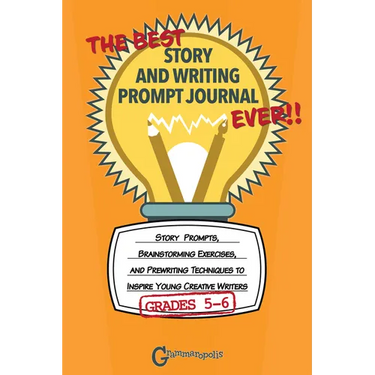 The Best Story and Writing Prompt Journal Ever, Grades 5-6: Story Prompts, Brainstorming Exercises, and Prewriting Techniques to Inspire Young Creativ