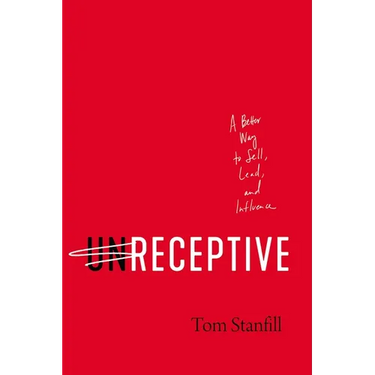 Unreceptive: A Better Way to Sell, Lead, and Influence
