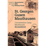 St. Georgen - Gusen - Mauthausen: Concentration Camp Mauthausen Reconsidered