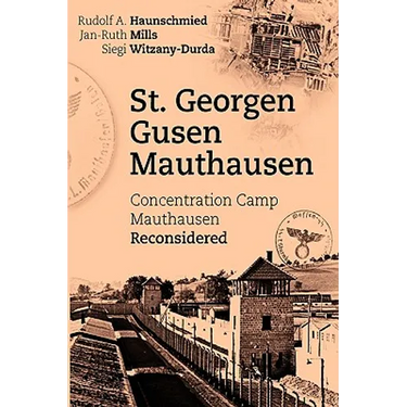 St. Georgen - Gusen - Mauthausen: Concentration Camp Mauthausen Reconsidered
