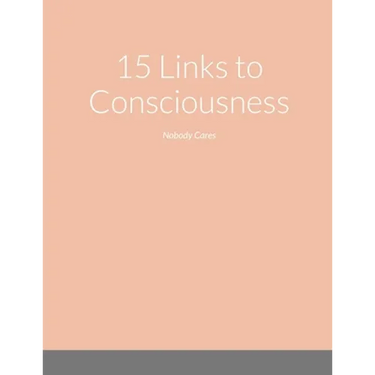 15 Links to Consciousness: Nobody Cares