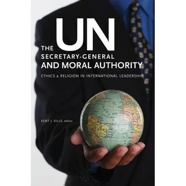 The Un Secretary-General and Moral Authority: Ethics and Religion in International Leadership