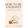 How to Be a Nuisance: A Collection of Poetry