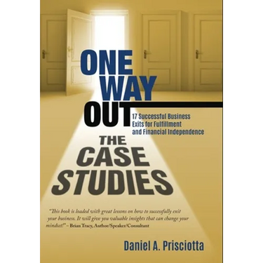 One Way Out - The Case Studies: 17 Successful Business Exits for Fulfillment and Financial Independence