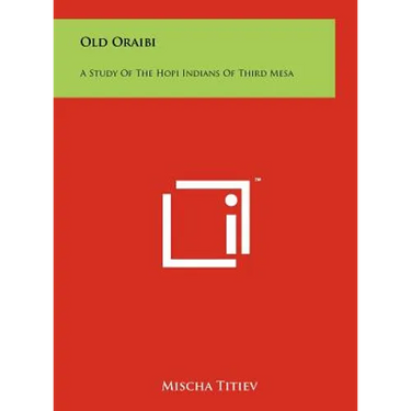 Old Oraibi: A Study of the Hopi Indians of Third Mesa