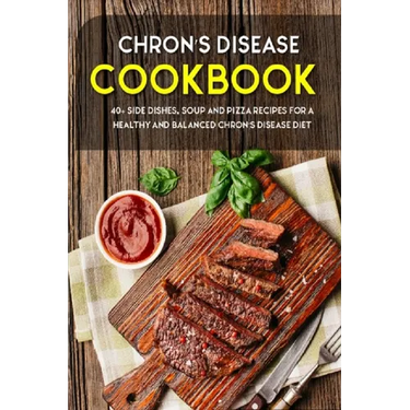 Chron's Disease Cookbook: 40+ Side Dishes, Soup and Pizza Recipes designed for a healthy and balanced Chron's Disease diet