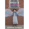 Shout It Beautifully: Breaking Free From Fear And Finding My Voice