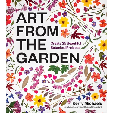 Art from the Garden: Create 25 Beautiful Botanical Projects