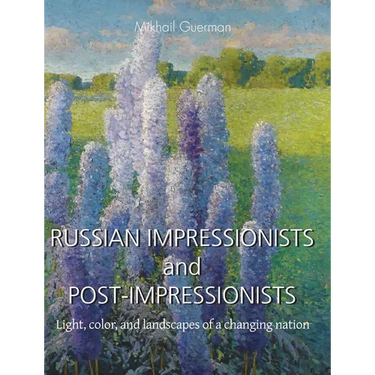 Russian Impressionists and Post-Impressionists: Light, color, and landscapes of a changing nation