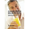 82 Alzheimer's Preventing Meal and Juice Recipes: Reduce the Risk of Alzheimer's Disease by Using Vitamin and Mineral Specific Foods!