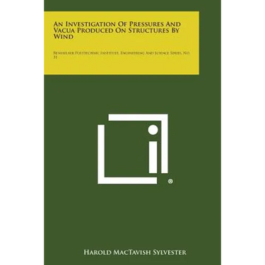 An Investigation of Pressures and Vacua Produced on Structures by Wind: Rensselaer Polytechnic Institute, Engineering and Science Series, No. 31