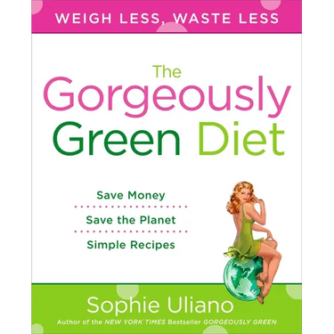 The Gorgeously Green Diet: Save Money, Save the Planet, Simple Recipes