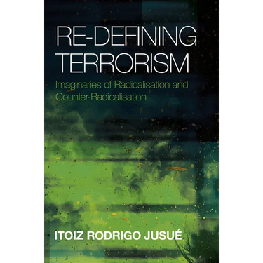 Re-Defining Terrorism: Imaginaries of Radicalisation and Counter-Radicalisation
