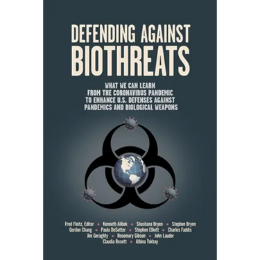 Defending Against Biothreats: What We Can Learn from the Coronavirus Pandemic to Enhance U.S. Defenses Against Pandemics and Biological Weapons